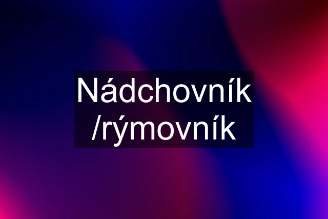 Nádchovník /rýmovník