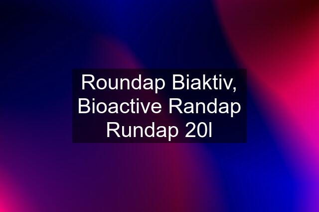 Roundap Biaktiv, Bioactive Randap Rundap 20l