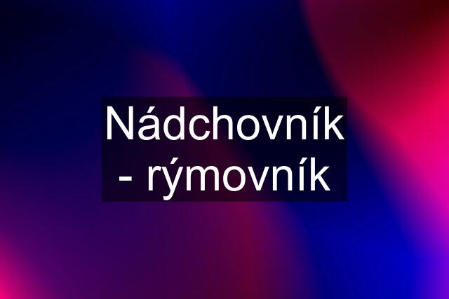 Nádchovník - rýmovník