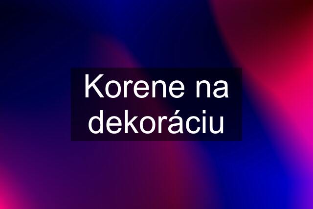 Korene na dekoráciu