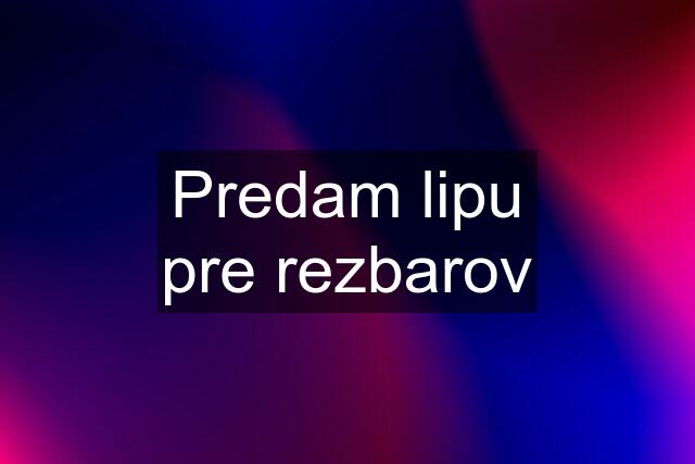 Predam lipu pre rezbarov