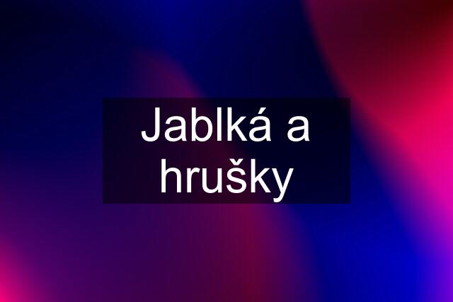 Jablká a hrušky