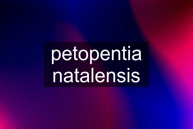 petopentia natalensis