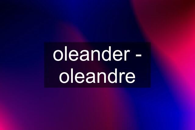 oleander - oleandre