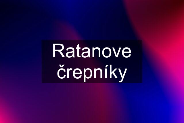 Ratanove črepníky