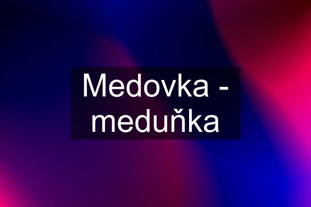 Medovka - meduňka