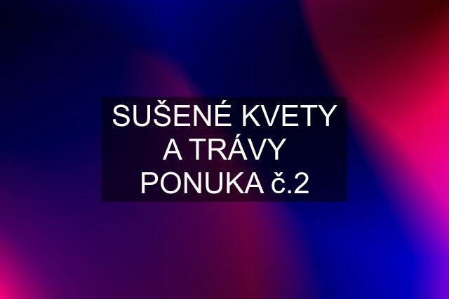 SUŠENÉ KVETY A TRÁVY PONUKA č.2