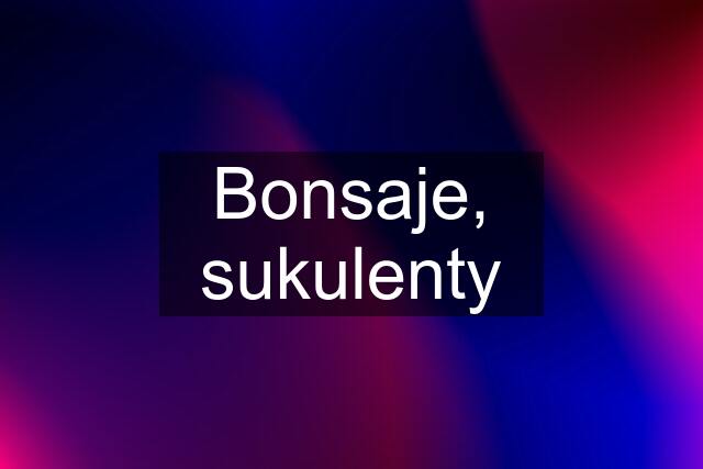 Bonsaje, sukulenty