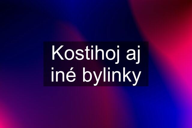 Kostihoj aj iné bylinky