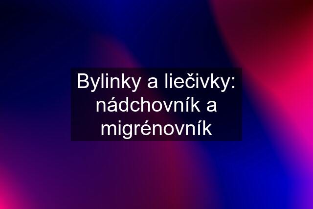 Bylinky a liečivky: nádchovník a migrénovník