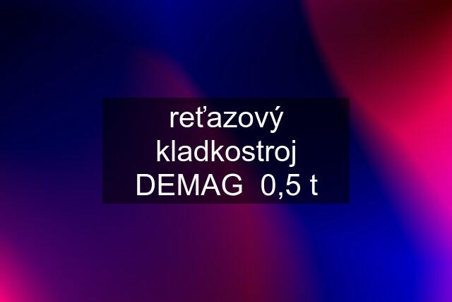 reťazový kladkostroj DEMAG  0,5 t