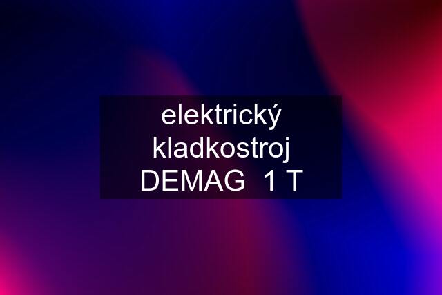 elektrický kladkostroj DEMAG  1 T