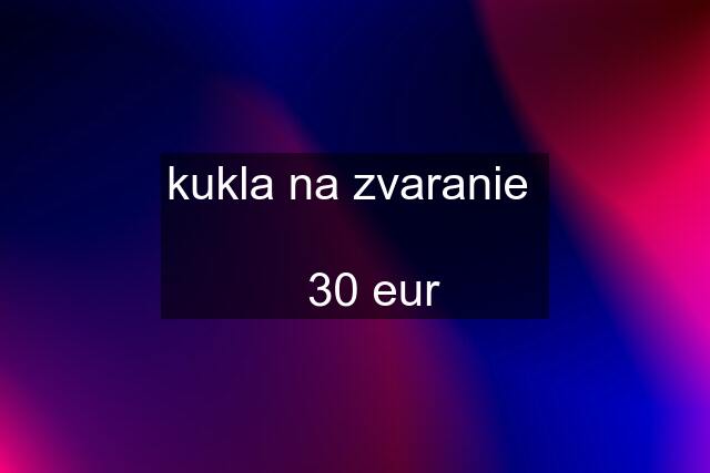 kukla na zvaranie      30 eur