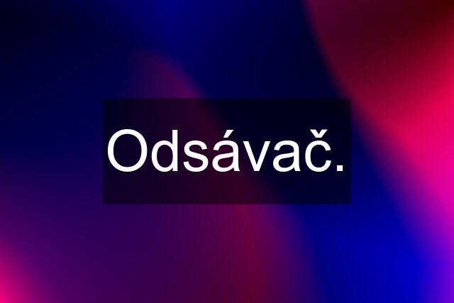 Odsávač.