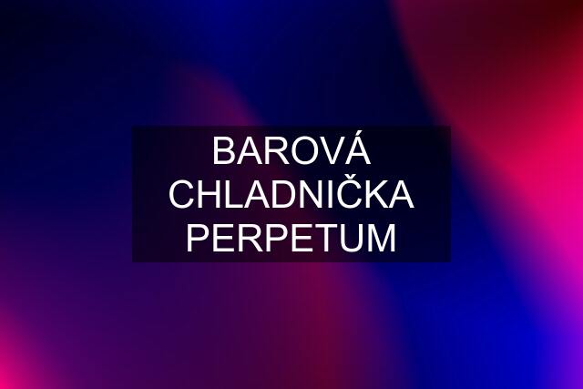 BAROVÁ CHLADNIČKA PERPETUM