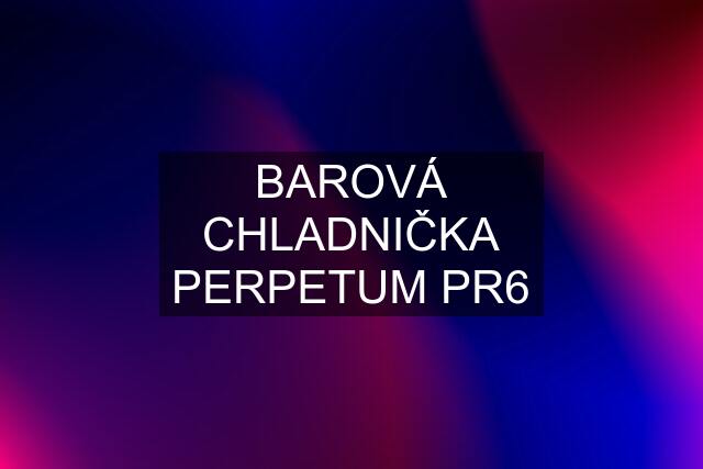 BAROVÁ CHLADNIČKA PERPETUM PR6