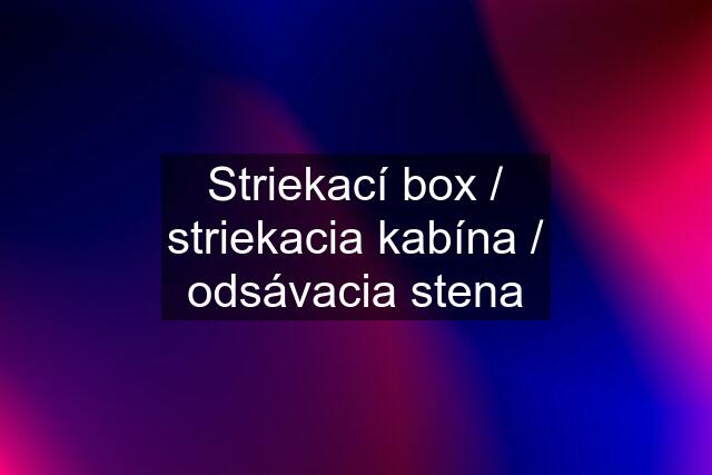 Striekací box / striekacia kabína / odsávacia stena