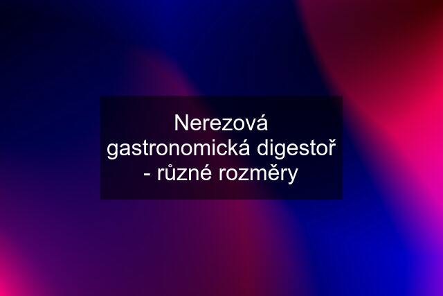 Nerezová gastronomická digestoř - různé rozměry