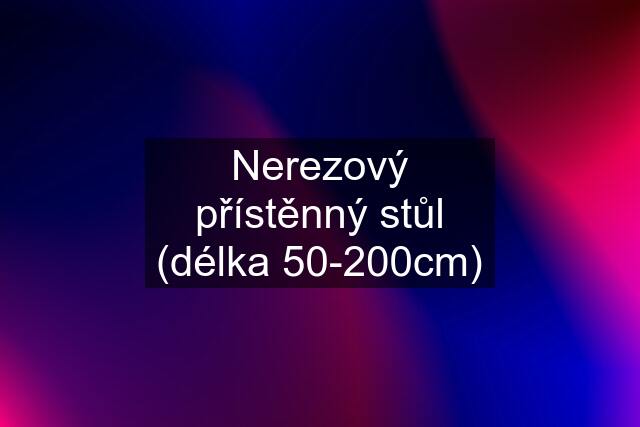 Nerezový přístěnný stůl (délka 50-200cm)