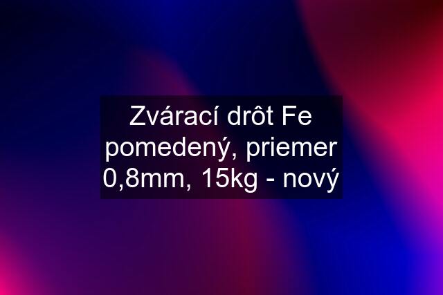 Zvárací drôt Fe pomedený, priemer 0,8mm, 15kg - nový