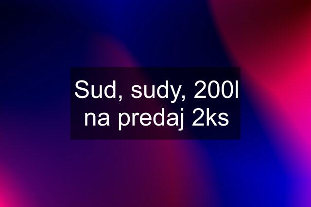 Sud, sudy, 200l na predaj 2ks