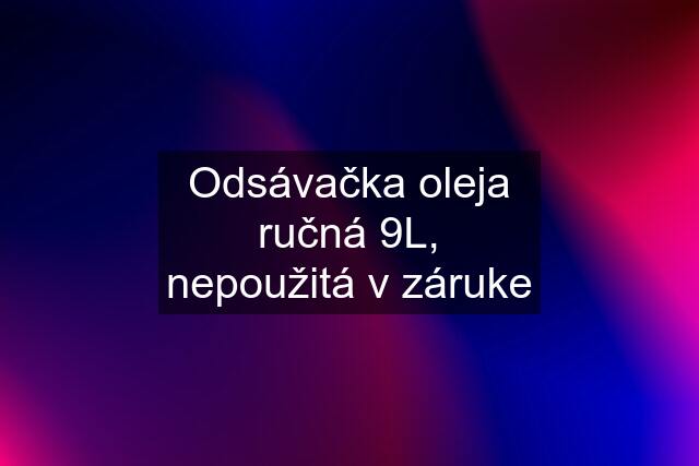 Odsávačka oleja ručná 9L, nepoužitá v záruke