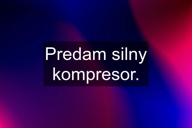 Predam silny kompresor.