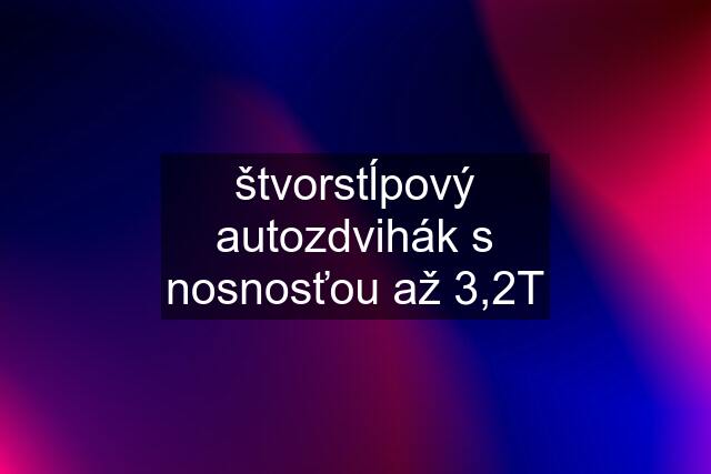 štvorstĺpový autozdvihák s nosnosťou až 3,2T