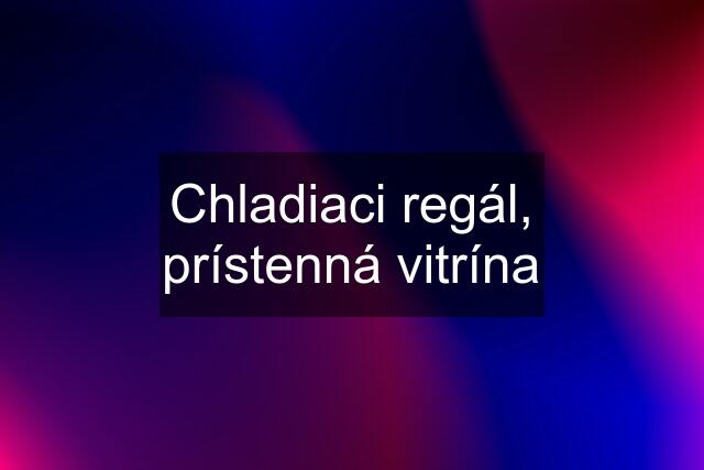 Chladiaci regál, prístenná vitrína