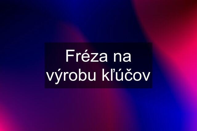 Fréza na výrobu kľúčov