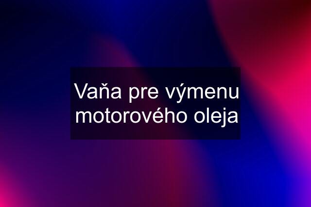 Vaňa pre výmenu motorového oleja