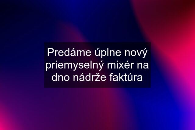 Predáme úplne nový priemyselný mixér na dno nádrže faktúra