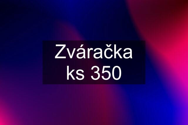 Zváračka ks 350