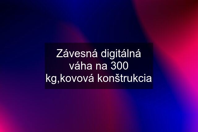 Závesná digitálná váha na 300 kg,kovová konštrukcia