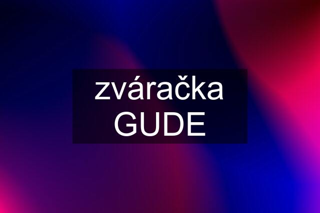 zváračka GUDE