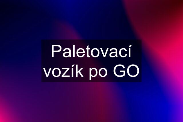 Paletovací vozík po GO