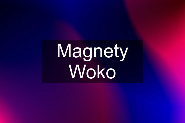 Magnety Woko