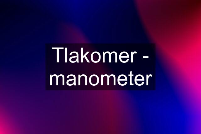 Tlakomer - manometer