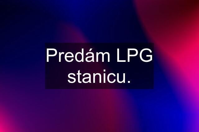 Predám LPG stanicu.