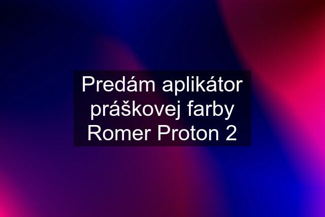 Predám aplikátor práškovej farby Romer Proton 2