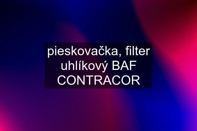 pieskovačka, filter uhlíkový BAF CONTRACOR