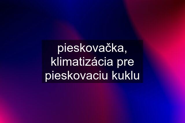 pieskovačka, klimatizácia pre pieskovaciu kuklu