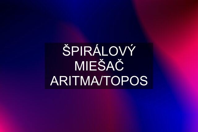 ŠPIRÁLOVÝ MIEŠAČ ARITMA/TOPOS