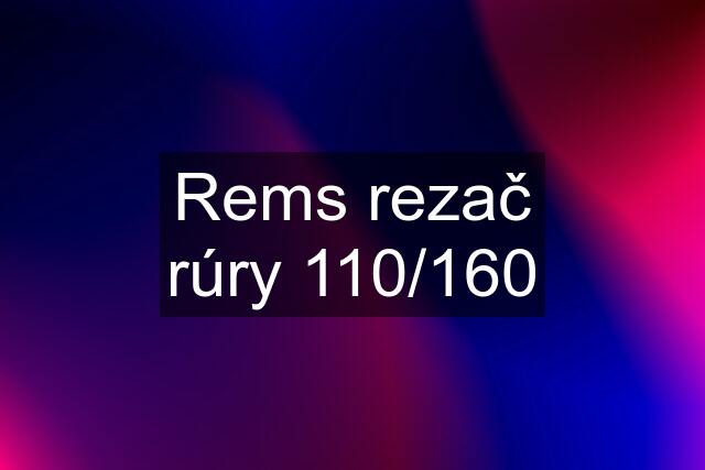 Rems rezač rúry 110/160