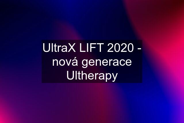 UltraX LIFT 2020 - nová generace Ultherapy