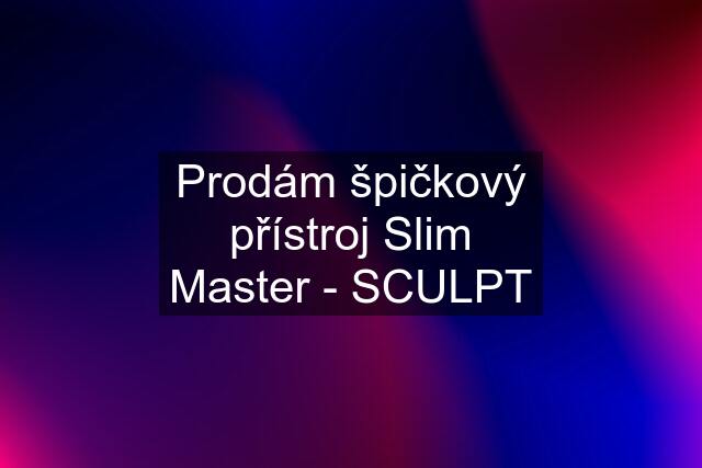 Prodám špičkový přístroj Slim Master - SCULPT