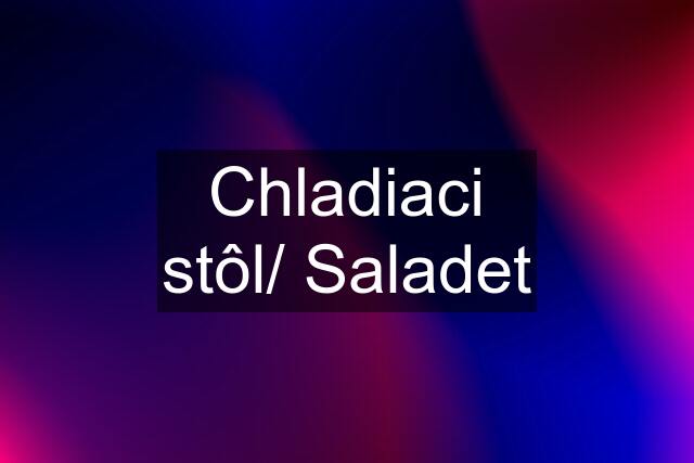 Chladiaci stôl/ Saladet