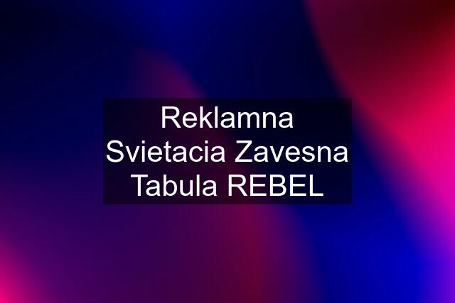 Reklamna Svietacia Zavesna Tabula REBEL