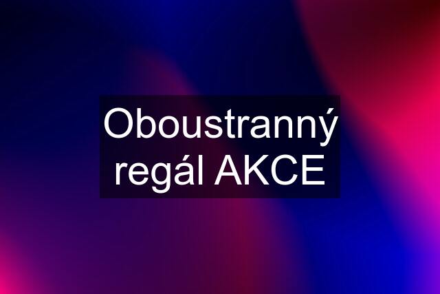 Oboustranný regál AKCE