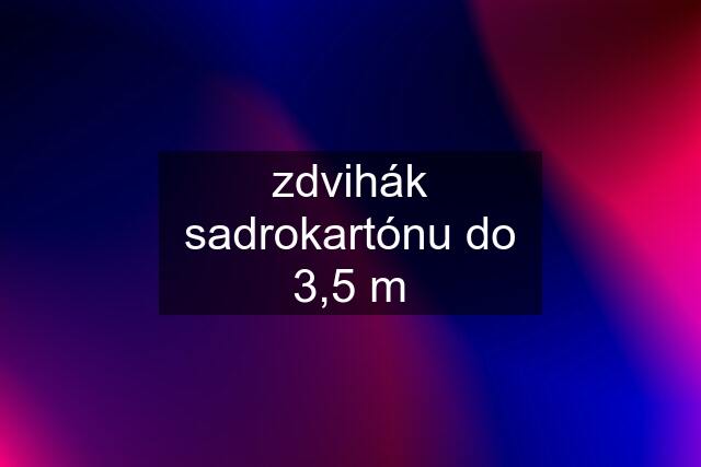 zdvihák sadrokartónu do 3,5 m